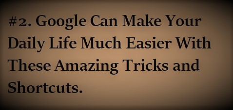 #2. Google Can Make Your Daily Life Much Easier With These Amazing Tricks and Shortcuts..