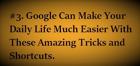 #3. Google Can Make Your Daily Life Much Easier With These Amazing Tricks and Shortcuts…